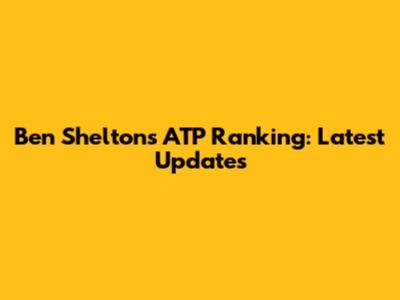 Ben Shelton's ATP Ranking: Latest Updates