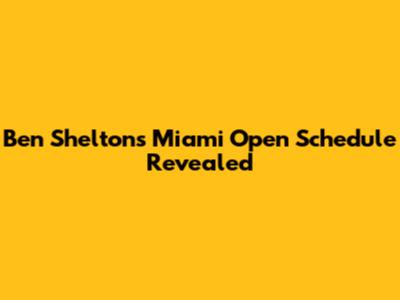 Ben Shelton's Miami Open Schedule Revealed