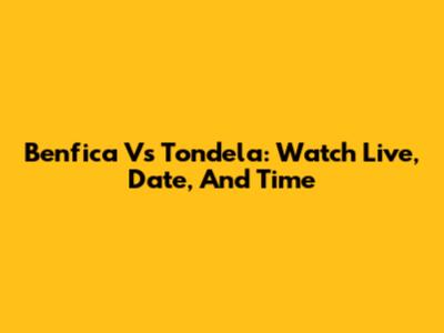 Benfica Vs Tondela: Watch Live, Date, And Time