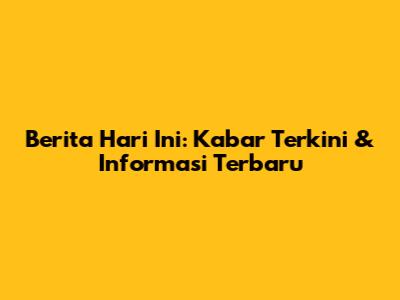 Berita Hari Ini: Kabar Terkini & Informasi Terbaru