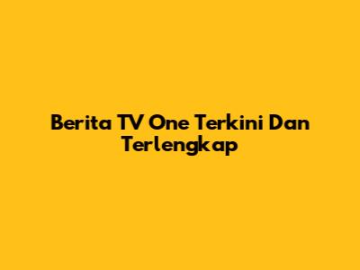 Berita TV One Terkini Dan Terlengkap
