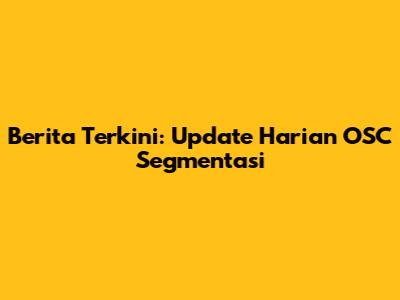 Berita Terkini: Update Harian OSC Segmentasi