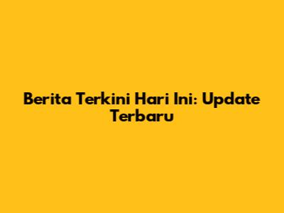 Berita Terkini Hari Ini: Update Terbaru