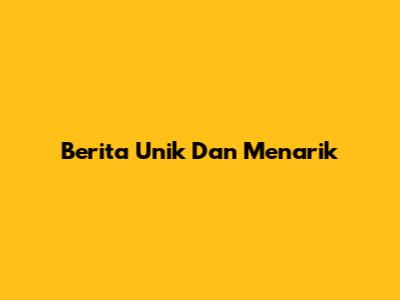 Berita Unik Dan Menarik