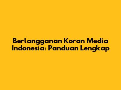 Berlangganan Koran Media Indonesia: Panduan Lengkap