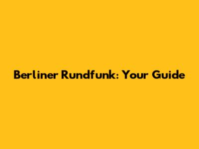 Berliner Rundfunk: Your Guide