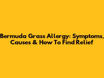 Bermuda Grass Allergy: Symptoms, Causes & How To Find Relief