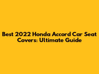 Best 2022 Honda Accord Car Seat Covers: Ultimate Guide