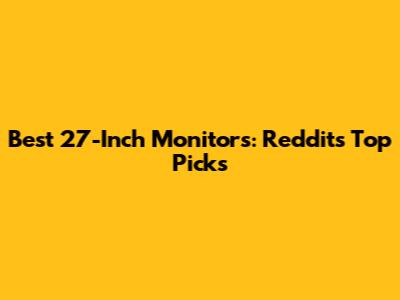 Best 27-Inch Monitors: Reddit's Top Picks