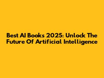 Best AI Books 2025: Unlock The Future Of Artificial Intelligence