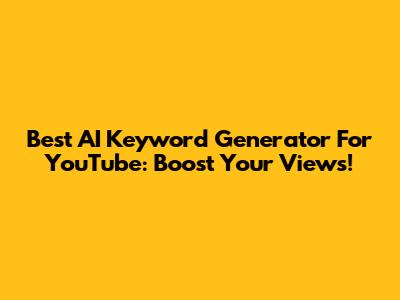 Best AI Keyword Generator For YouTube: Boost Your Views!