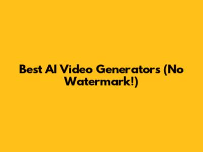Best AI Video Generators (No Watermark!)