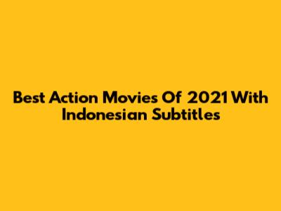 Best Action Movies Of 2021 With Indonesian Subtitles