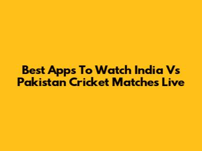 Best Apps To Watch India Vs Pakistan Cricket Matches Live