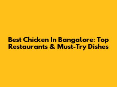 Best Chicken In Bangalore: Top Restaurants & Must-Try Dishes