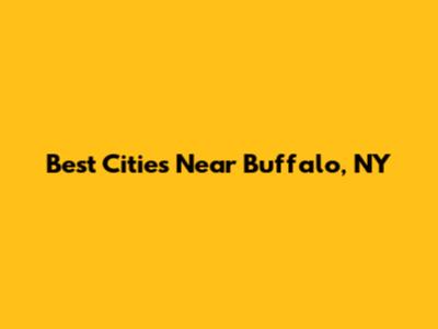 Best Cities Near Buffalo, NY