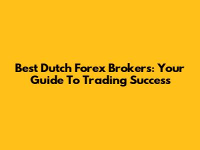 Best Dutch Forex Brokers: Your Guide To Trading Success