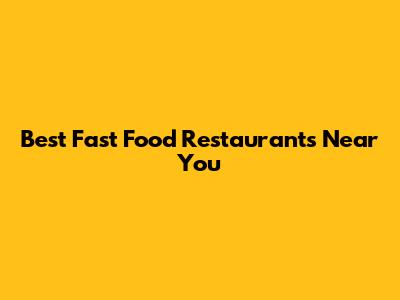 Best Fast Food Restaurants Near You