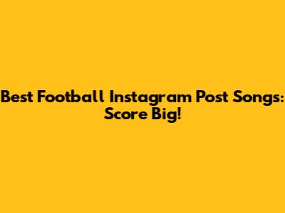 Best Football Instagram Post Songs: Score Big!