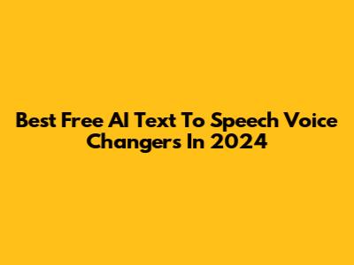 Best Free AI Text To Speech Voice Changers In 2024