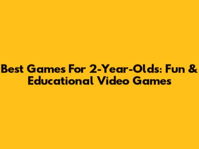 Best Games For 2-Year-Olds: Fun & Educational Video Games
