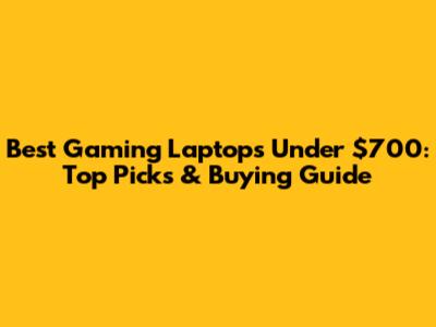 Best Gaming Laptops Under $700: Top Picks & Buying Guide