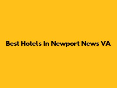 Best Hotels In Newport News VA
