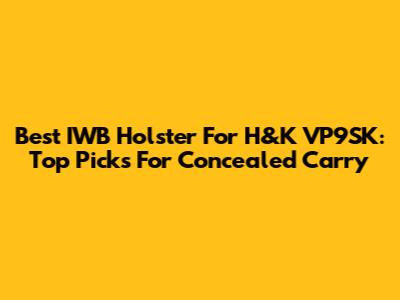 Best IWB Holster For H&K VP9SK: Top Picks For Concealed Carry