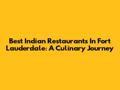Best Indian Restaurants In Fort Lauderdale: A Culinary Journey