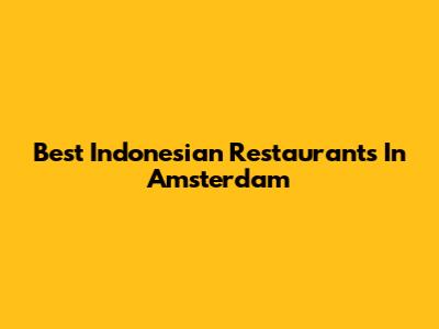 Best Indonesian Restaurants In Amsterdam