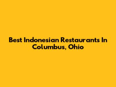Best Indonesian Restaurants In Columbus, Ohio