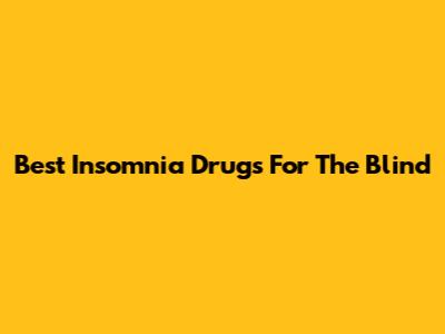 Best Insomnia Drugs For The Blind