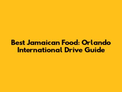 Best Jamaican Food: Orlando International Drive Guide