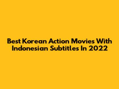 Best Korean Action Movies With Indonesian Subtitles In 2022