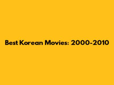 Best Korean Movies: 2000-2010