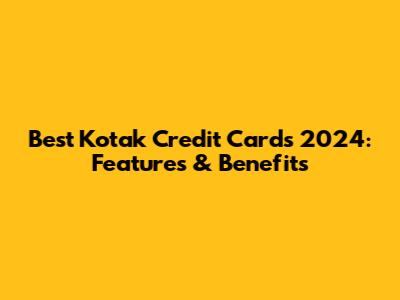 Best Kotak Credit Cards 2024: Features & Benefits