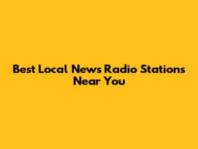 Best Local News Radio Stations Near You