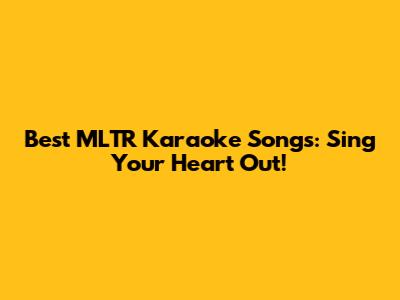 Best MLTR Karaoke Songs: Sing Your Heart Out!