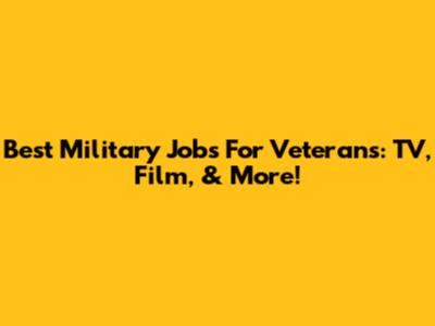 Best Military Jobs For Veterans: TV, Film, & More!