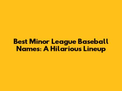 Best Minor League Baseball Names: A Hilarious Lineup