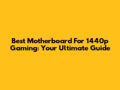 Best Motherboard For 1440p Gaming: Your Ultimate Guide