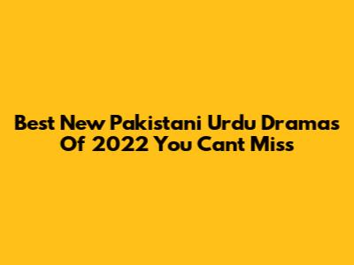 Best New Pakistani Urdu Dramas Of 2022 You Can't Miss