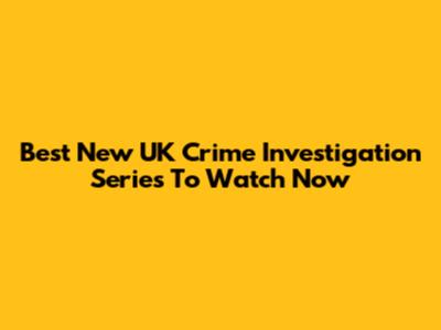 Best New UK Crime Investigation Series To Watch Now