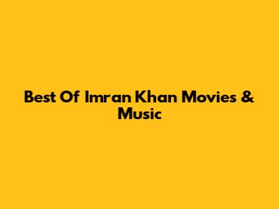 Best Of Imran Khan Movies & Music