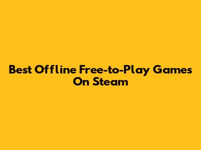 Best Offline Free-to-Play Games On Steam