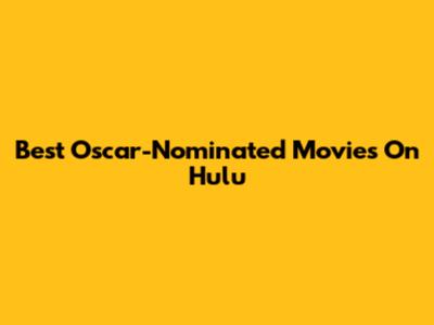 Best Oscar-Nominated Movies On Hulu