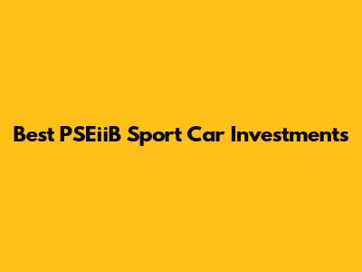 Best PSEiiB Sport Car Investments