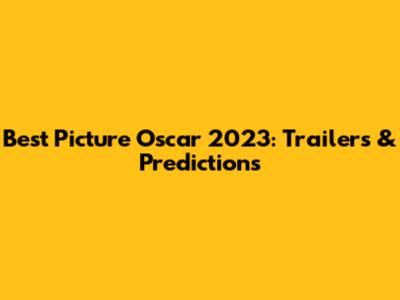 Best Picture Oscar 2023: Trailers & Predictions