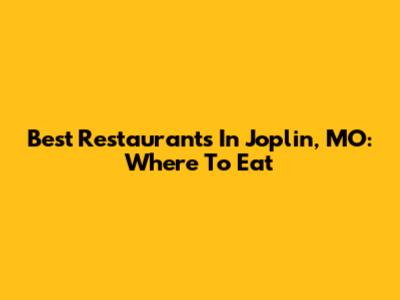 Best Restaurants In Joplin, MO: Where To Eat