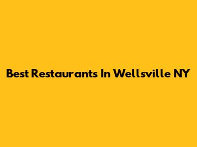 Best Restaurants In Wellsville NY
